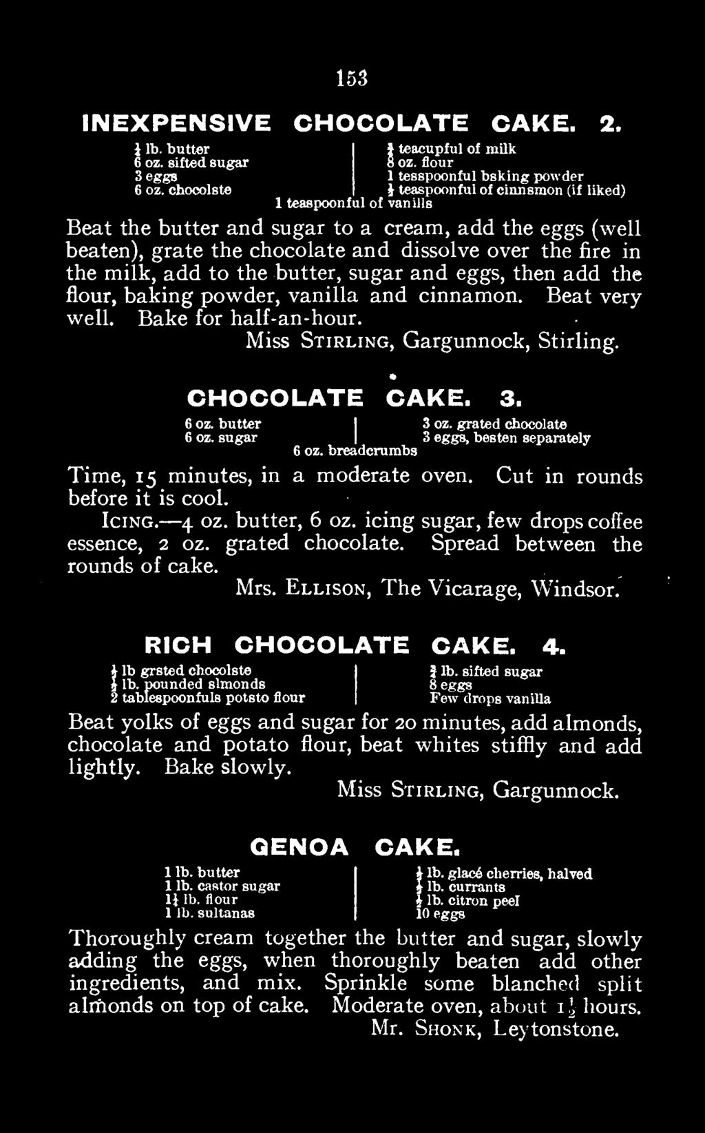 butter, 6 oz. icing sugar, few drops coffee essence, 2 oz. grated chocolate. Spread between the rounds of cake. Mrs. Ellison, The Vicarage, Windsor. RICH CHOCOLATE CAKE. 4. 1 J lb.