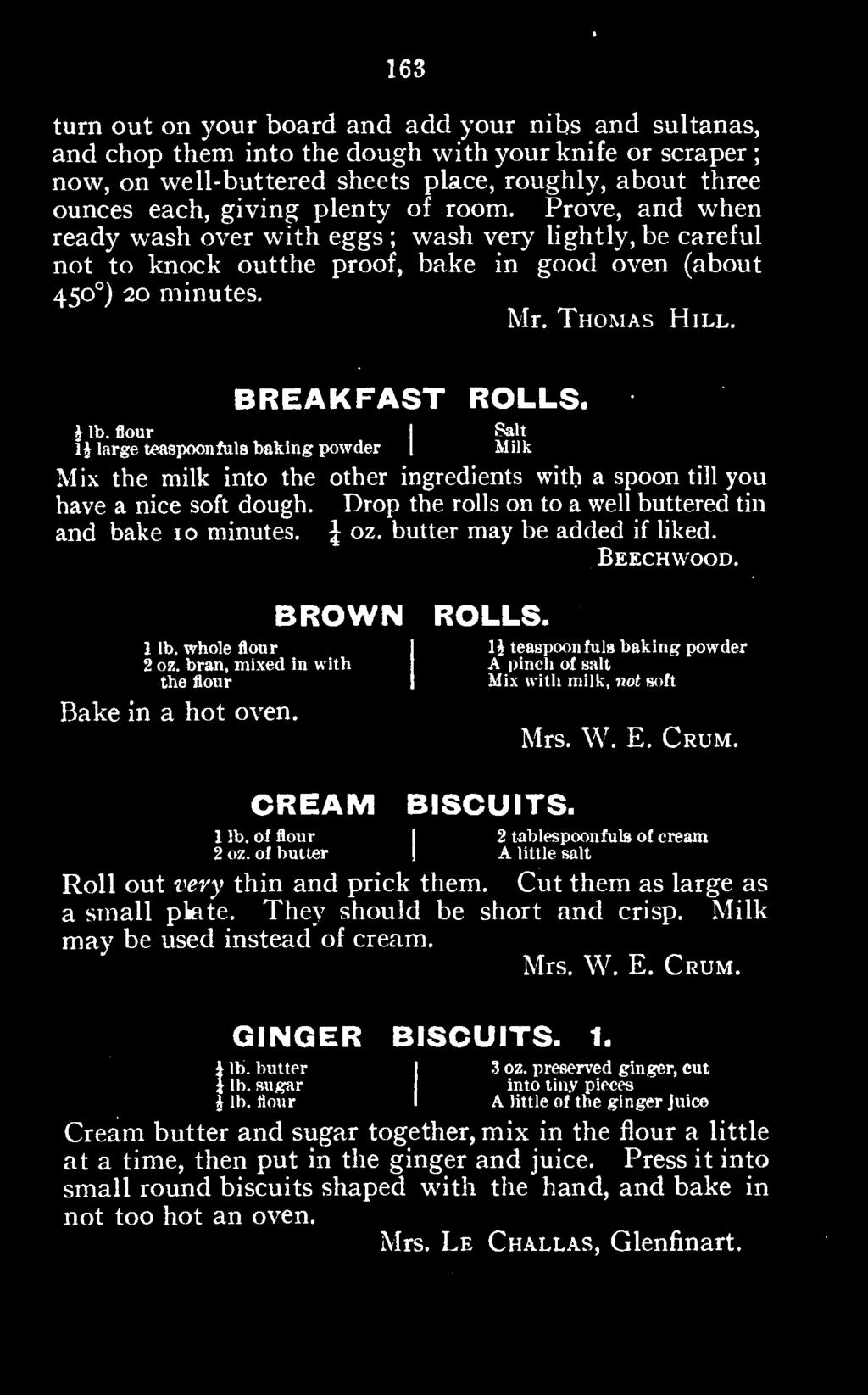 whole bran, mixed flour in with 1 A li pinch teaspoonfuls of salt baking powder the flour I Mix with milk, not soft Bake in a hot oven. Mrs. W. E. Crum. CREAM BISCUITS. 21 oz. lb.