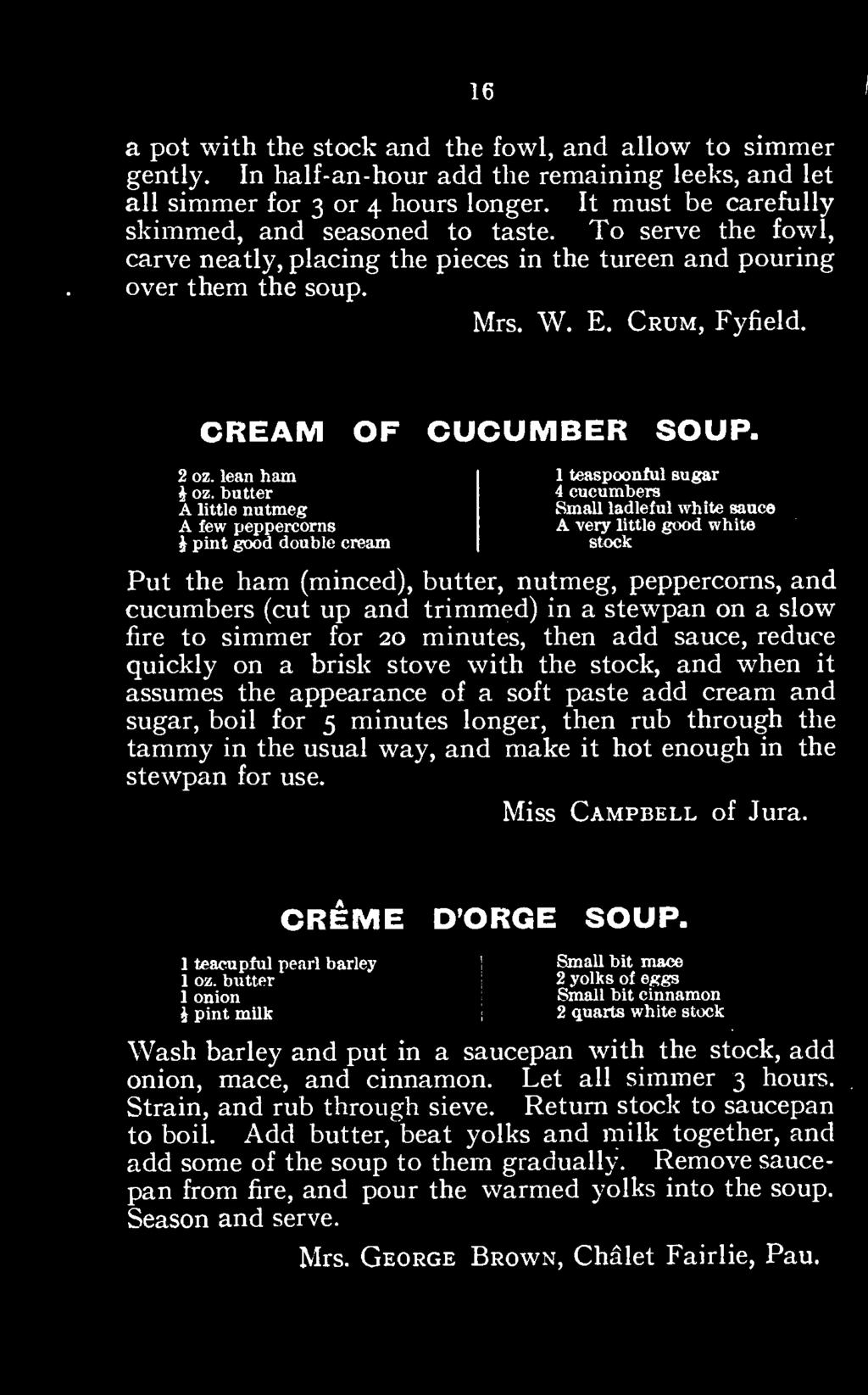 appearance of a soft paste add cream and sugar, boil for 5 minutes longer, then rub through the tammy in the usual way, and make it hot enough in the stewpan for use. Miss Campbell of Jura.