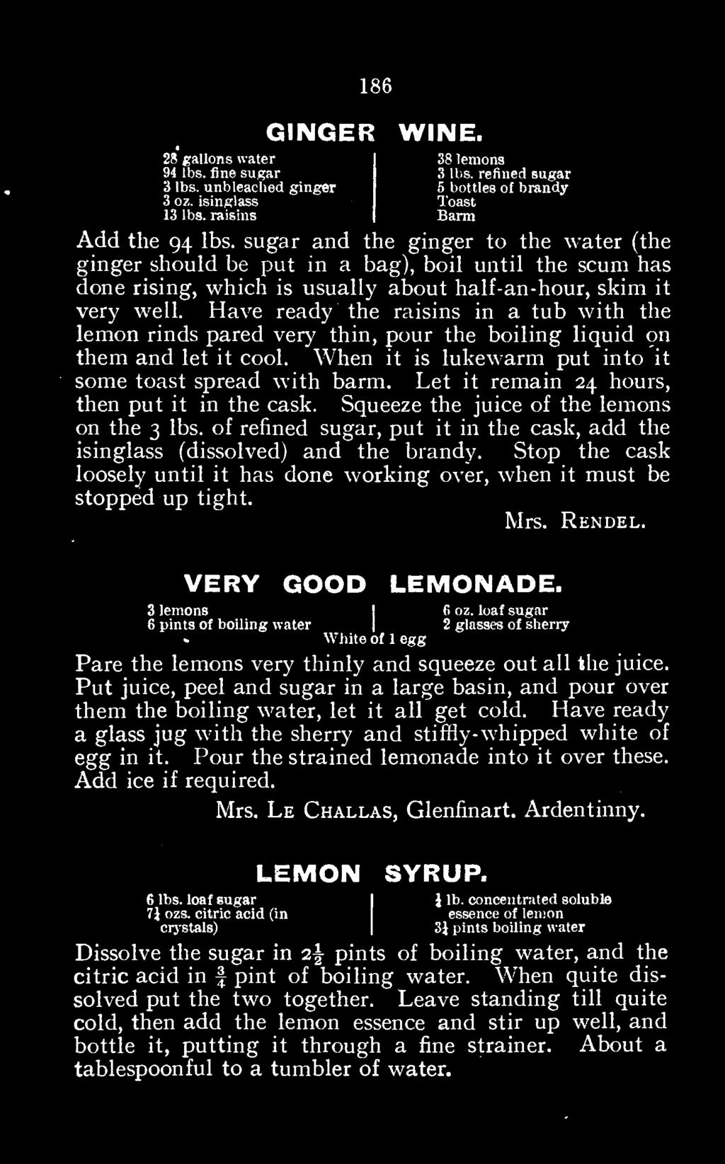 Stop the cask loosely until it has done working over, when it must be stopped up tight. Mrs. Rendel. VERY GOOD LEMONADE. 36 lemons pints of boiling water I 62 oz.