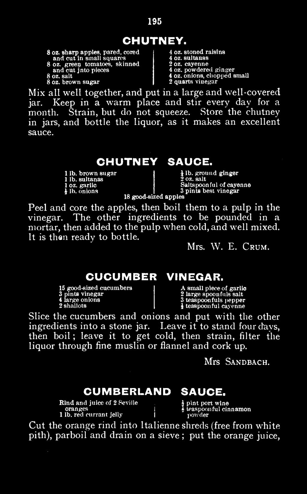 The other ingredients to be pounded in a mortar, then added to the pulp when cold, and well mixed. It is then ready to bottle. Mrs. W. E. Crum. CUCUMBER VINEGAR.