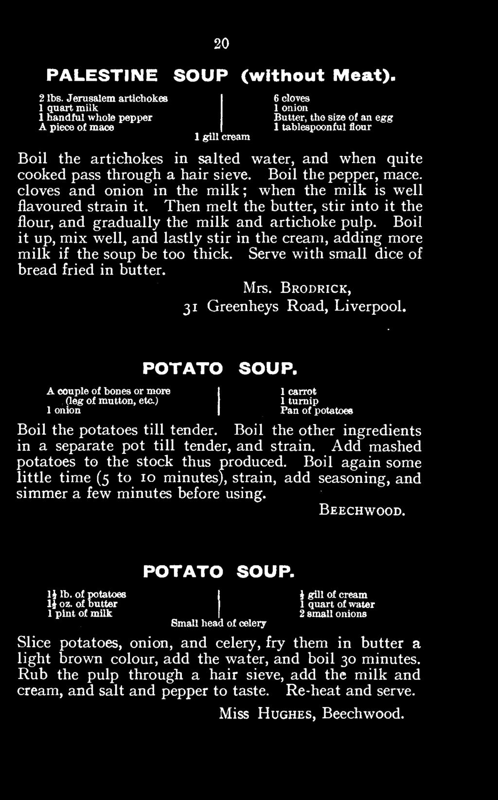 Serve with small dice of bread fried in butter. Mrs. Brodrick, 31 Greenheys Road, Liverpool. POTATO SOUP. A couple {leg of of mutton, bones or etc.