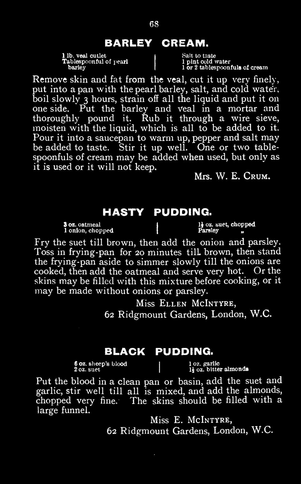 One or two tablespoonfuls of cream may be added when used, but only as it is used or it will not keep. Mrs. W. E. Crum. HASTY PUDDING. 31 oz. onion, oatmeal chopped I Parsley 1J oz.