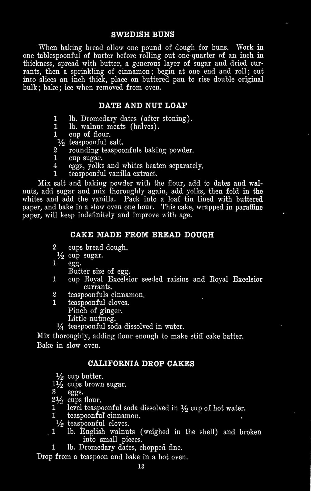 one end and roll; cut into slices an inch thick, place on buttered pan to rise double original bulk; bake; ice when removed from oven. DATE AND NUT LOAF 1 Ib. Dromedary dates (after stoning). 1 Ib. walnut meats (halves).