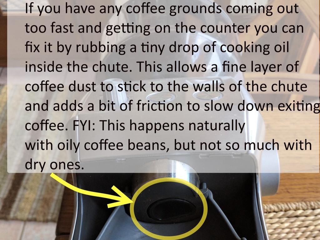Step 19 Troubleshooting #1 - Overspray If you encounter ground coffee escaping the chute and getting on the counter, it may mean your coffee is too dry, humidity is too low (static charge), or even
