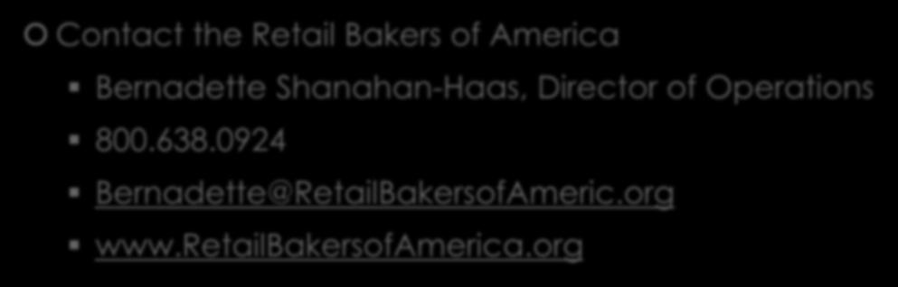 Ready to Get Certified Contact the Retail Bakers of America Bernadette Shanahan-Haas,