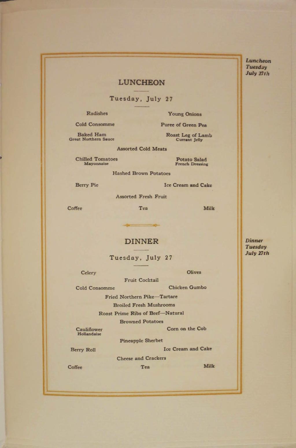 LUNCHEON Luncheon T uesday July 27th Tuesday, July 27 Radishes Cold Consomme Baked Ham Great Northern Sauce Young Onions Puree of Green Pea Roast Leg of Lamb Currant Jelly Assorted Cold Meats Chilled