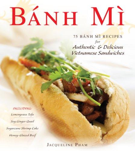 Banh Mi: 75 Banh Mi Recipes For Authentic And Delicious Vietnamese Sandwiches Including