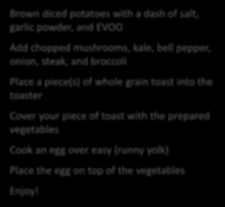 OVER EASY MEDLEY WITH TOAST Brown diced potatoes with a dash of salt, garlic powder, and