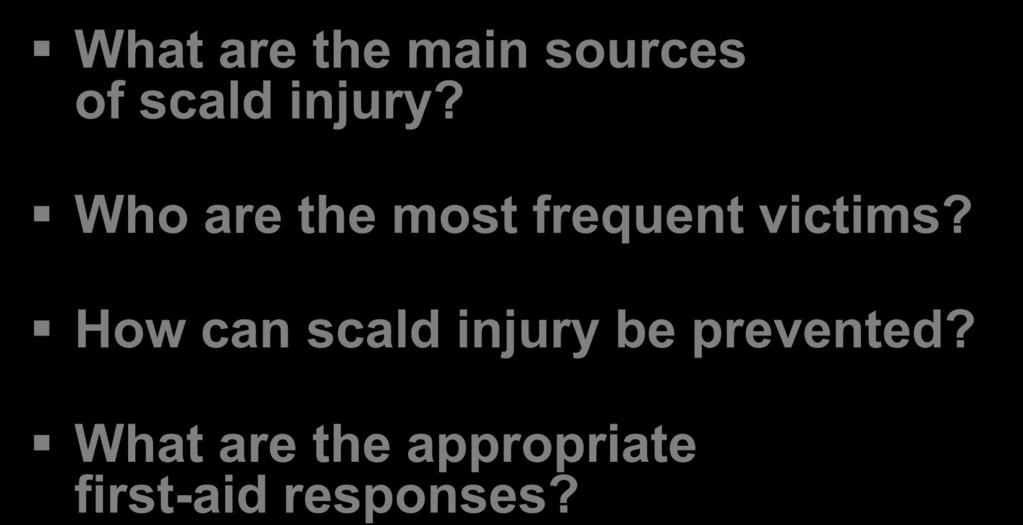 Scald Prevention Topics What are the main sources of scald injury?