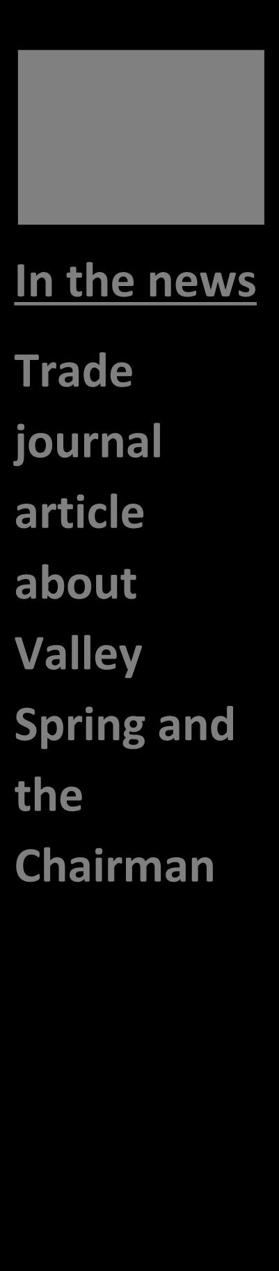 In a recent interview with Samuel Taylor, founder and current Chairman, he stated that Valley Spring started out as a bit of an experiment 25 years ago.