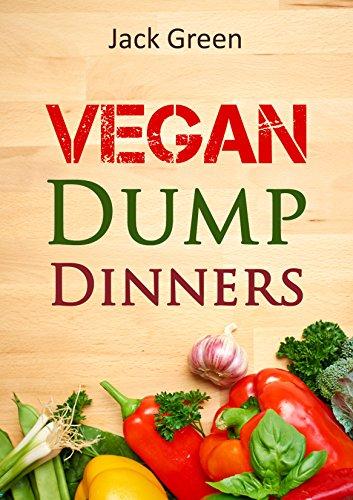 Vegan: Vegan Dump Dinners-Vegan Diet On A Budget (Crockpot, Quick Meals,Slowcooker,Cast Iron, Meals