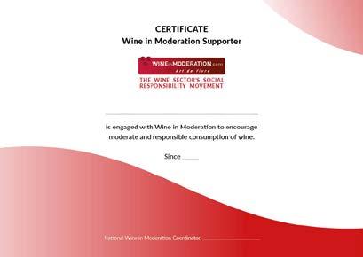 ORGANISE ACTION Declare your commitment to social responsibility and the Wine in Moderation - Place the Wine in Moderation Supporter Certificate in a visible position in your winery - Include social