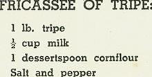 All the recipes are suitable for five or six people. 1 stick celery I white onion 1 dessertspoon of chopped parsley Cut tripe into inch squares, slice onion and celery.