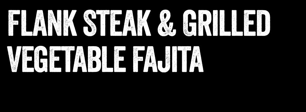 Flank Steak & Grilled Vegetable Fajita Serves 4 1 red pepper, sliced 1 green pepper, sliced 1 large onion, sliced 1 flank steak 1 1 ⅛-oz package fajita seasoning 3 tbsp.
