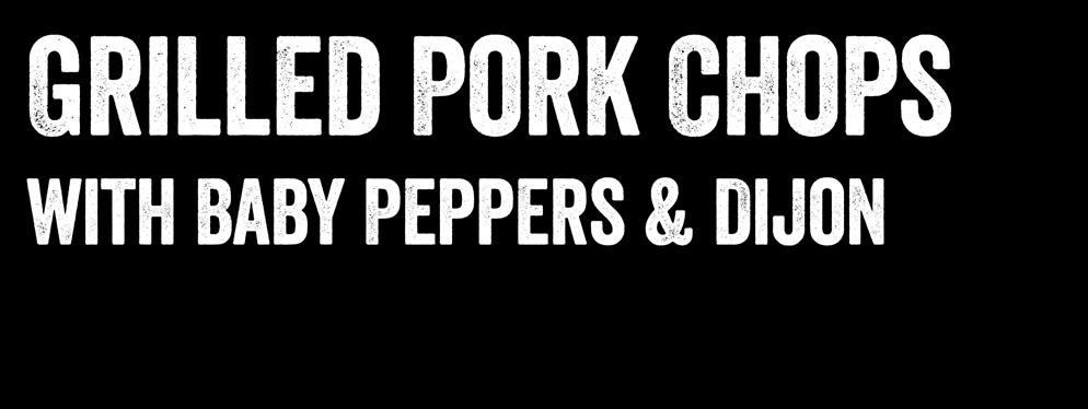 Grilled Pork Chops with Baby Peppers & Dijon Serves 4 Marinade ¼ cup honey 2 tbsp. Dijon mustard 2 tbsp. grainy mustard 2 tbsp. apple cider vinegar 1 tbsp. soy sauce 2 cloves garlic, chopped ½ tsp.