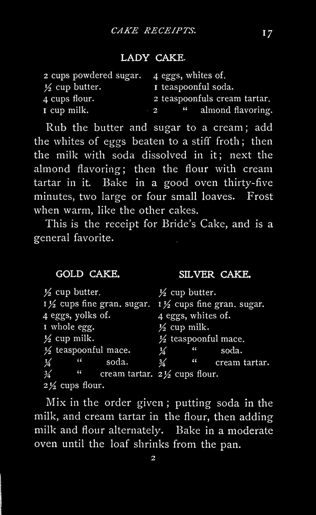 Bake in a good oven thirty-five minutes, two large or four small loaves. Frost when warm, like the other cakes. This is the receipt for Bride's Cake, and is a general favorite. GOLD CAKE. SILVER CAKE.