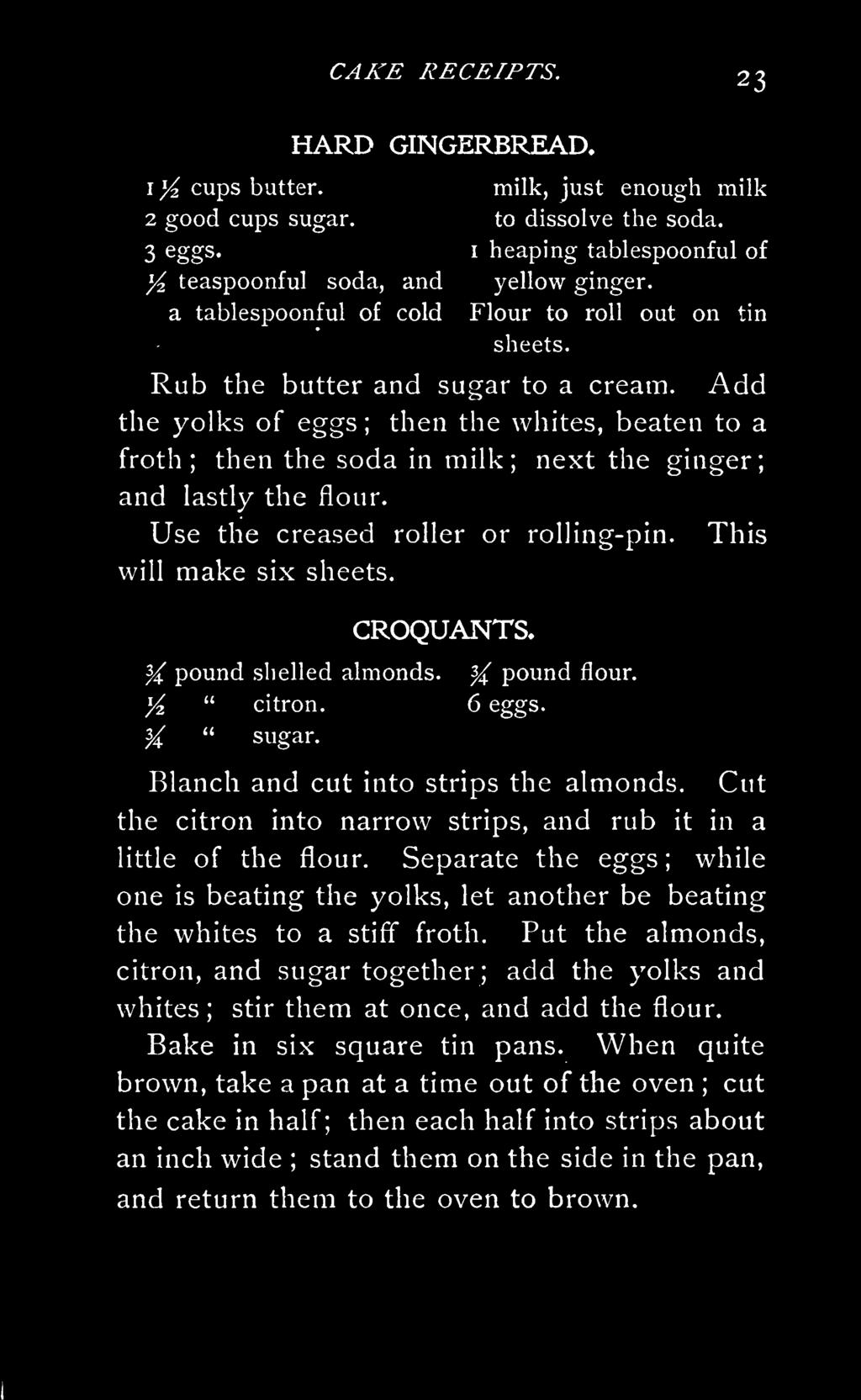 Add the yolks of eggs ; then the whites, beaten to a froth; then the soda in milk; next the ginger; and lastly the flour. Use the creased roller or rolling-pin. This will make six sheets. CROQUANTS.