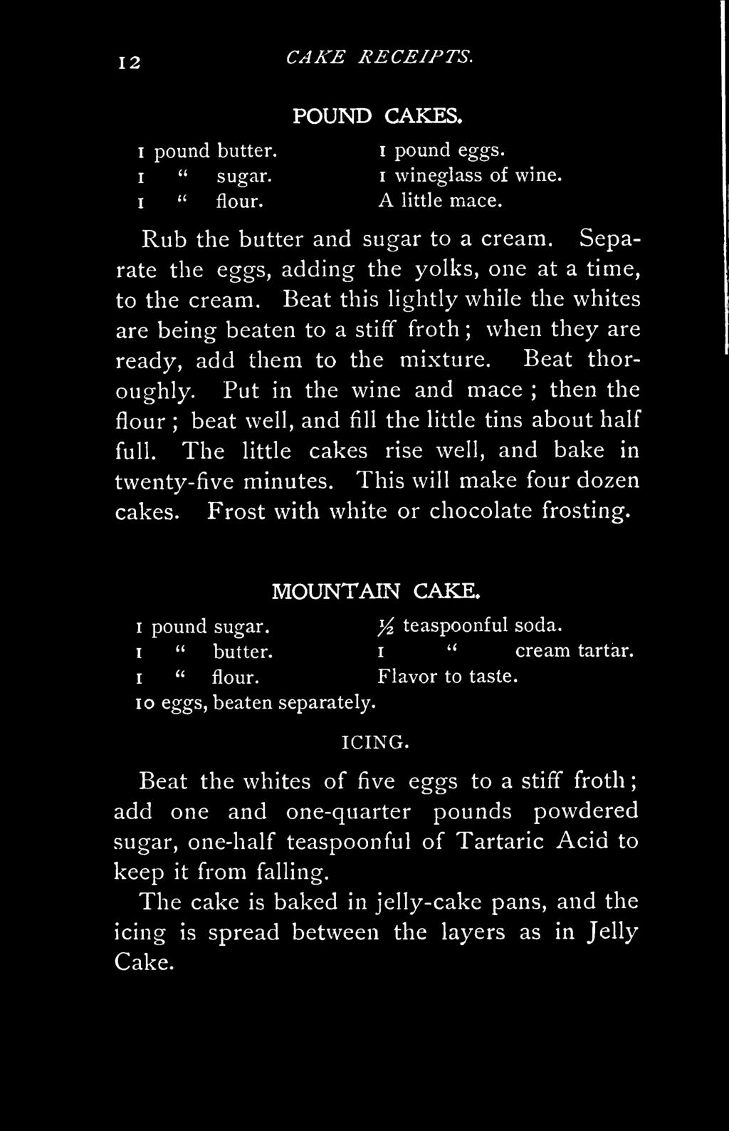 Put in the wine and mace ; then the flour ; beat well, and fill the little tins about half full. The little cakes rise well, and bake in twenty-five minutes. This will make four dozen cakes.