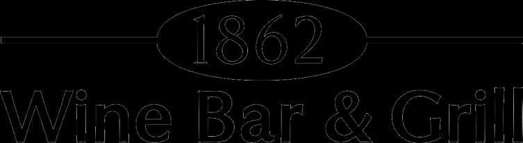 WELCOME TO 1862 WINE BAR & GRILL We pride ourselves on offering our guests the chance