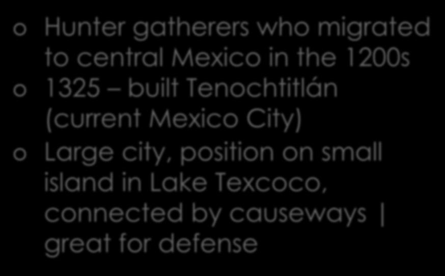 Hunter gatherers who migrated to central Mexico in the 1200s 1325 built Tenochtitlán (current Mexico