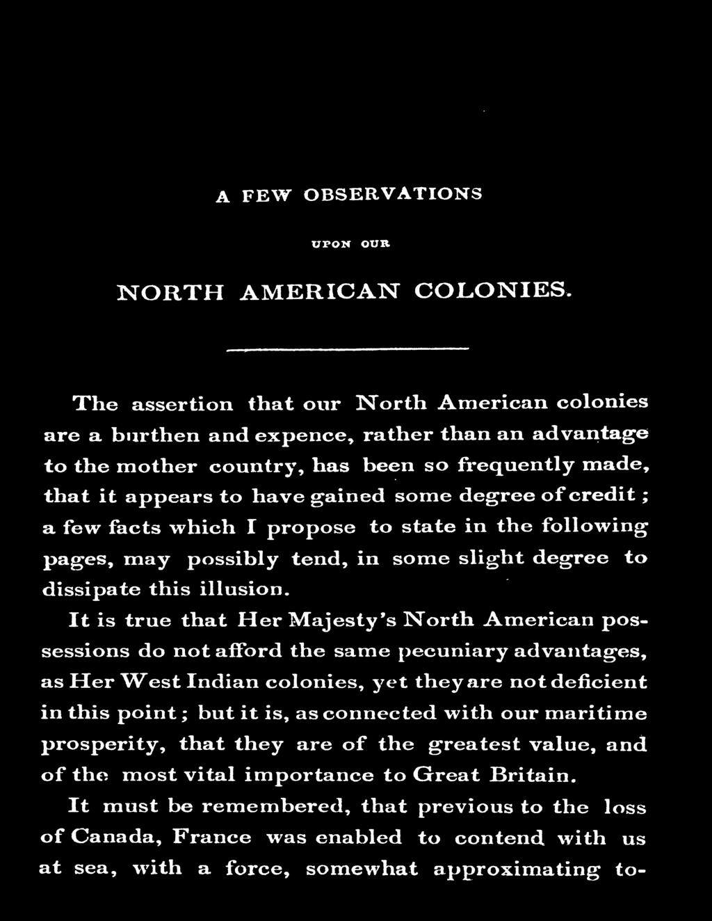 It is true that Her Majesty's North American possessions do not afford the same IJecuniary adva11tages, as Her West Indian colonies, )ret they