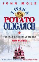 [9] I Was a Potato Oligarch: Travels and Travails in the New Russia [9] by John Mole This title is only tangentially about Russian food, really.
