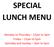 SPECIAL LUNCH MENU. Monday to Thursday 12pm to 3pm Friday 12pm to 5pm Saturday and Sunday 3pm to 5pm