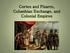 Cortes and Pizarro, Columbian Exchange, and Colonial Empires