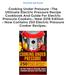 Cooking Under Pressure -The Ultimate Electric Pressure Recipe Cookbook And Guide For Electric Pressure Cookers.: New 2016 Edition - Now Contains 250
