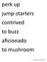 perk up jump-starters contrived to buzz aficionado to mushroom
