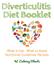 Diverticulitis Diet Booklet. What to Eat. What to Avoid. Nutritional Guidelines. Recipes.